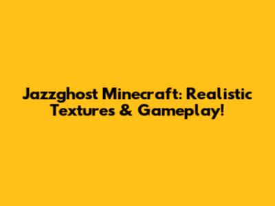 Jazzghost Minecraft: Realistic Textures & Gameplay!