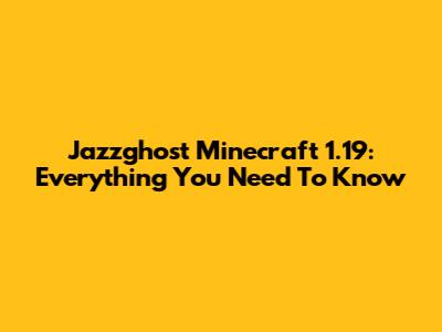 Jazzghost Minecraft 1.19: Everything You Need To Know