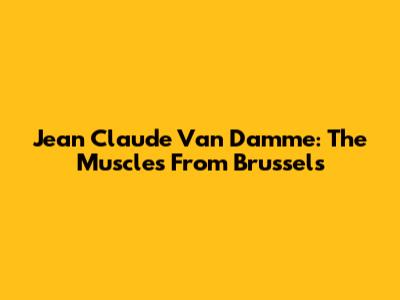 Jean Claude Van Damme: The Muscles From Brussels