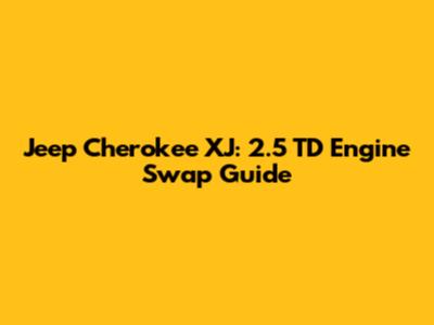 Jeep Cherokee XJ: 2.5 TD Engine Swap Guide