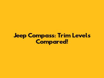 Jeep Compass: Trim Levels Compared!