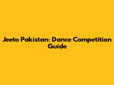 Jeeto Pakistan: Dance Competition Guide