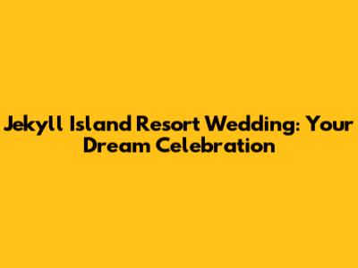 Jekyll Island Resort Wedding: Your Dream Celebration