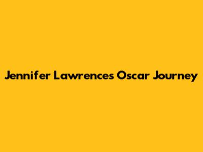 Jennifer Lawrence's Oscar Journey