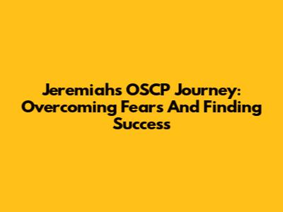 Jeremiah's OSCP Journey: Overcoming Fears And Finding Success