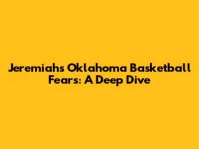 Jeremiah's Oklahoma Basketball Fears: A Deep Dive