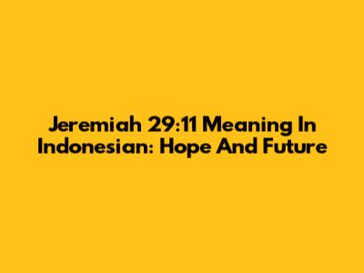 Jeremiah 29:11 Meaning In Indonesian: Hope And Future