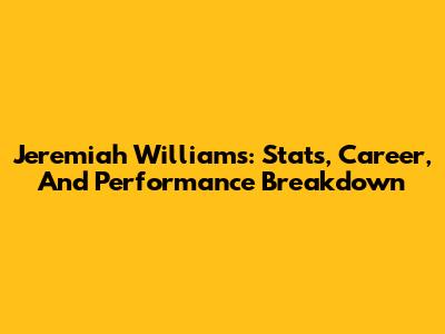 Jeremiah Williams: Stats, Career, And Performance Breakdown