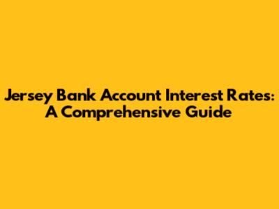Jersey Bank Account Interest Rates: A Comprehensive Guide