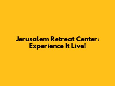 Jerusalem Retreat Center: Experience It Live!
