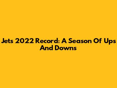 Jets 2022 Record: A Season Of Ups And Downs