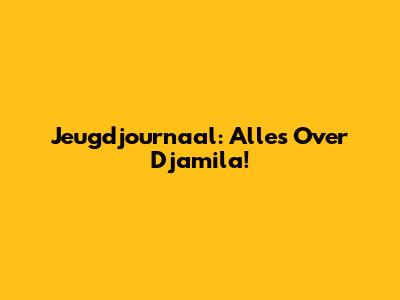Jeugdjournaal: Alles Over Djamila!
