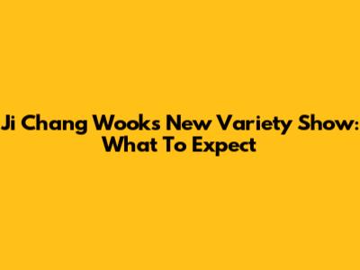 Ji Chang Wook's New Variety Show: What To Expect