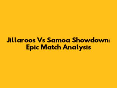 Jillaroos Vs Samoa Showdown: Epic Match Analysis