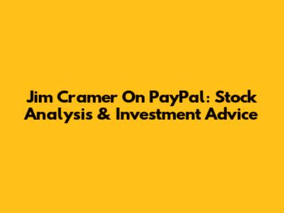 Jim Cramer On PayPal: Stock Analysis & Investment Advice