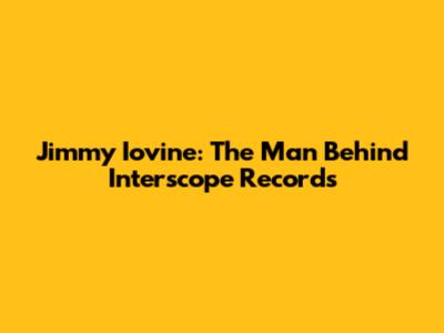 Jimmy Iovine: The Man Behind Interscope Records