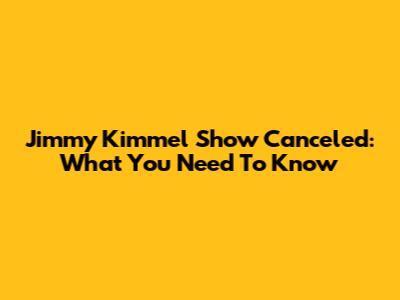 Jimmy Kimmel Show Canceled: What You Need To Know