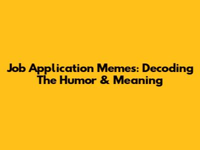 Job Application Memes: Decoding The Humor & Meaning