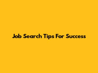 Job Search Tips For Success