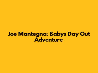 Joe Mantegna: Baby's Day Out Adventure
