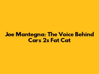 Joe Mantegna: The Voice Behind Cars 2's Fat Cat