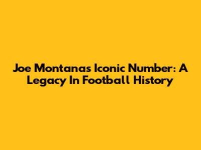 Joe Montana's Iconic Number: A Legacy In Football History