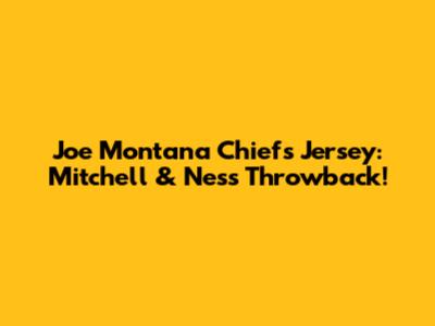 Joe Montana Chiefs Jersey: Mitchell & Ness Throwback!