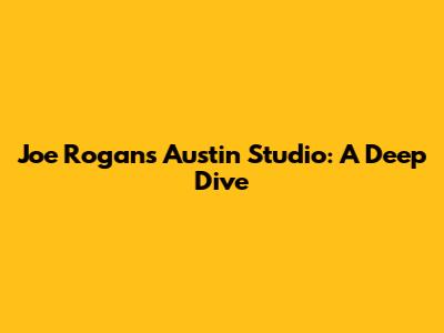 Joe Rogan's Austin Studio: A Deep Dive