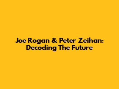 Joe Rogan & Peter Zeihan: Decoding The Future