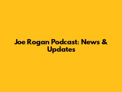 Joe Rogan Podcast: News & Updates