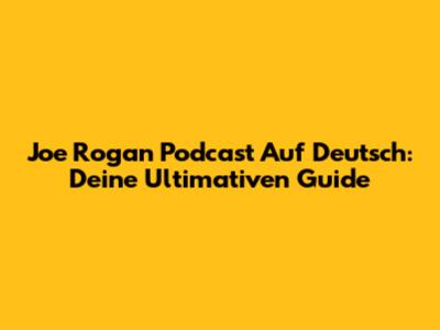 Joe Rogan Podcast Auf Deutsch: Deine Ultimativen Guide