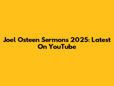 Joel Osteen Sermons 2025: Latest On YouTube