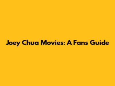 Joey Chua Movies: A Fan's Guide