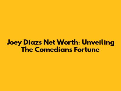 Joey Diaz's Net Worth: Unveiling The Comedian's Fortune