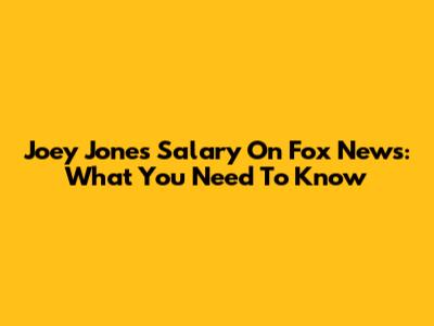 Joey Jones' Salary On Fox News: What You Need To Know