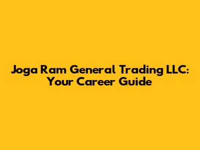 Joga Ram General Trading LLC: Your Career Guide