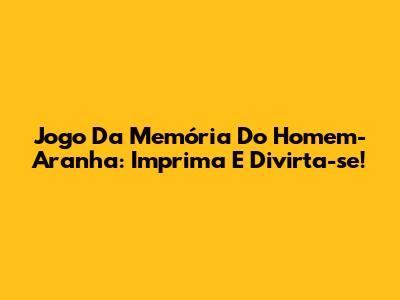 Jogo Da Memória Do Homem-Aranha: Imprima E Divirta-se!