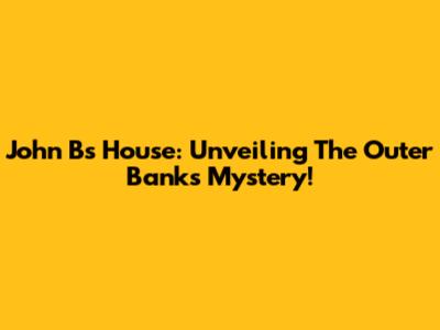 John B's House: Unveiling The Outer Banks Mystery!