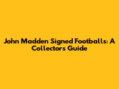 John Madden Signed Footballs: A Collector's Guide