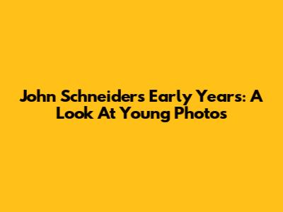 John Schneider's Early Years: A Look At Young Photos
