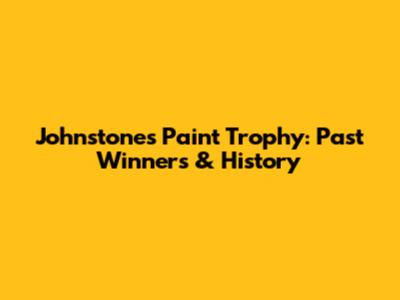 Johnstone's Paint Trophy: Past Winners & History
