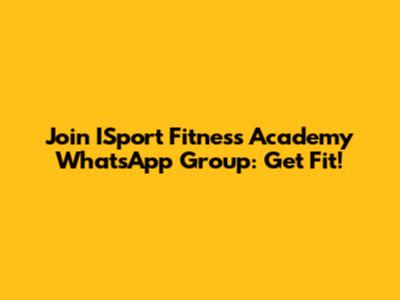 Join ISport Fitness Academy WhatsApp Group: Get Fit!