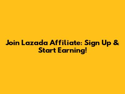 Join Lazada Affiliate: Sign Up & Start Earning!