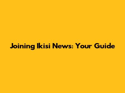 Joining Ikisi News: Your Guide