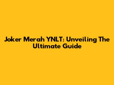 Joker Merah YNLT: Unveiling The Ultimate Guide