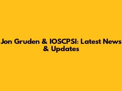 Jon Gruden & IOSCPSI: Latest News & Updates
