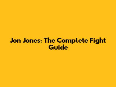 Jon Jones: The Complete Fight Guide