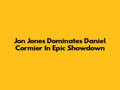 Jon Jones Dominates Daniel Cormier In Epic Showdown