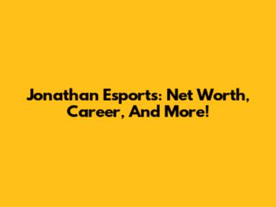 Jonathan Esports: Net Worth, Career, And More!