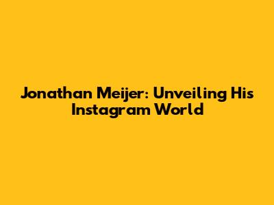 Jonathan Meijer: Unveiling His Instagram World